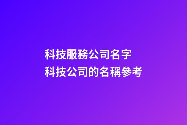 科技服務公司名字 科技公司的名稱參考-第1張-公司起名-玄機派